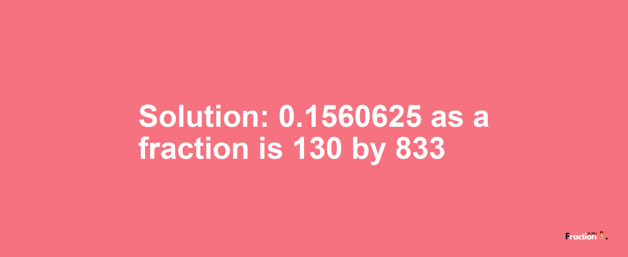 Solution:0.1560625 as a fraction is 130/833